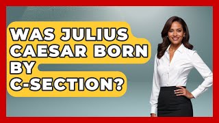 Was Julius Caesar Born By C-Section? - Ancient Wonders Revealed