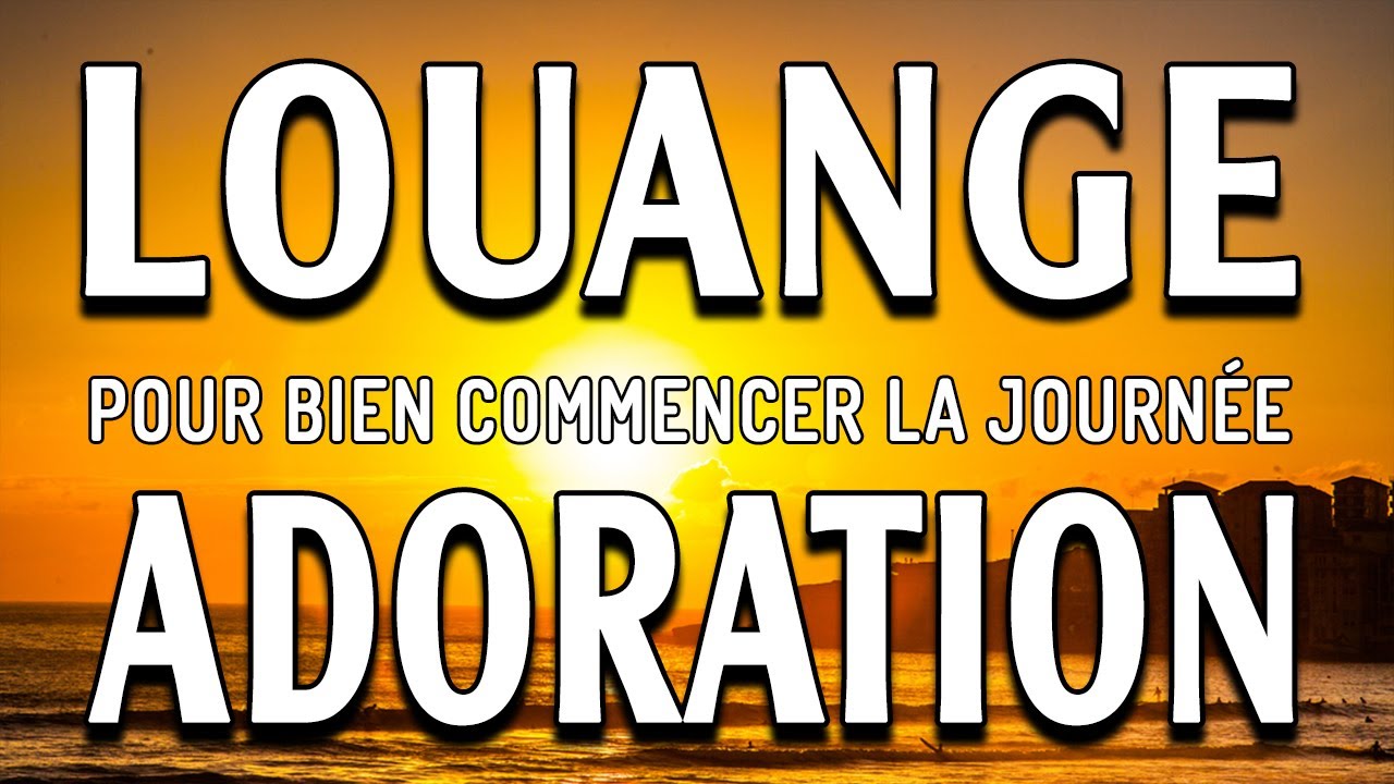 Louange Du Matin - Adoration Et Louange Pour Bien Commencer La Journée ...