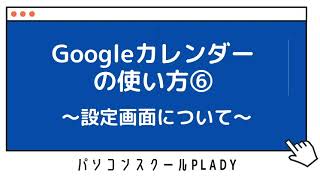 Googleカレンダーの使い方⑥　〜設定画面〜