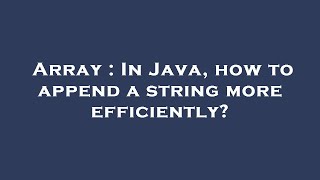 Array : In Java, how to append a string more efficiently?