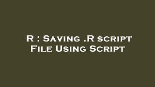 R : Saving .R script File Using Script