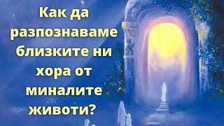 Как да разпознаваме близките ни хора от предишни животи (8 мин.)