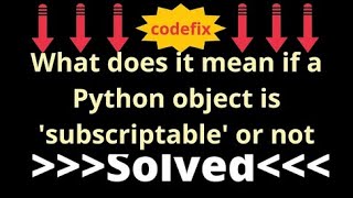 What does it mean if a Python object is 'subscriptable' or not