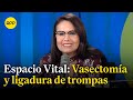 Espacio Vital: explicación y detalles sobre la vasectomía y la ligadura de trompas