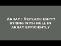 Array : Replace empty string with null in array efficiently