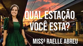 QUAL ESTAÇÃO VOCÊ ESTÁ? / MISSª RAELLE ABREU / FORTE PREGAÇÃO