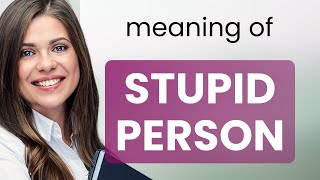 Stupid person • STUPID PERSON meaning