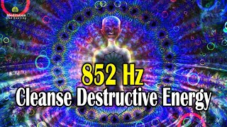 852 Hz Cleanse Destructive Energy l Let Go Of Fear, Overthinking & Worries l Raise Your Vibration