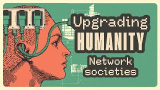 Upgrading Humanity - Network Societies