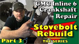 Stovebolt Crankshaft Repair - 302 GMC Inline 6 Part 3 - Pro Twin Performance - Kevin Baxter