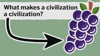 What makes a civilization a civilization? GRAPES do, that's what.