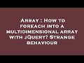 Array : How to foreach into a multidimensional array with jQuery? Strange behaviour