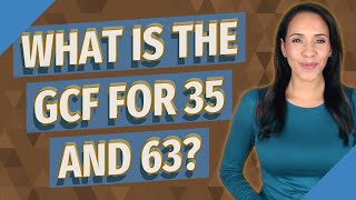 What is the GCF for 35 and 63?