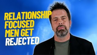 Relationship-Focused Men Get Rejected