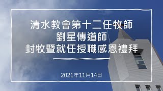 清水教會-20211114-傳道師劉星封立牧師暨就任清水教會第十二任牧師授職禮拜