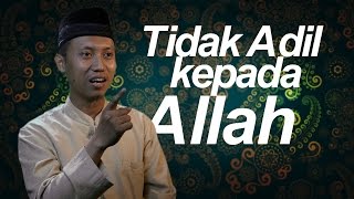 Cambuk Hati: Tidak Adil Kepada Allah - Ustadz Ammi Nur Baits