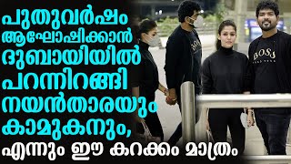 പുതുവർഷം ആഘോഷിക്കാൻ ദുബായിയിൽ പറന്നിറങ്ങി നയൻതാരയും കാമുകനും, എന്നും ഈ കറക്കം മാത്രം