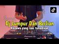 DJ LUMPUR DAN BERLIAN - KECEWA YANG KAU TANAMKAN FULL BASS