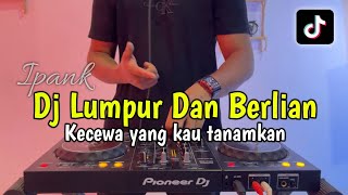 DJ LUMPUR DAN BERLIAN - KECEWA YANG KAU TANAMKAN FULL BASS