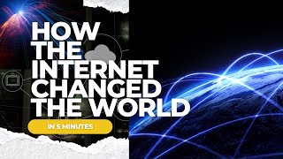 How The Internet Changed the World – In Just 5 Minutes!