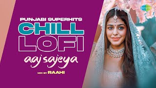Aaj Sajeya - LoFi Chill Mix | Goldie Sohel | Punjabi Wedding Songs | Punjabi LoFi Songs | Raahi