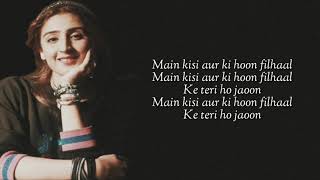 Me Kisi Aur Ka Hu Filhal Lyrics | Filhaal Song Lyrics | Female Version | Dhavani Bhanushali