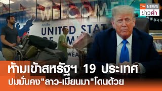 ห้ามเข้าสหรัฐฯ 19 ประเทศ ปมมั่นคงลาว-เมียนมาโดนด้วย | TNN ข่าวค่ำ | 5 มิ.ย. 68