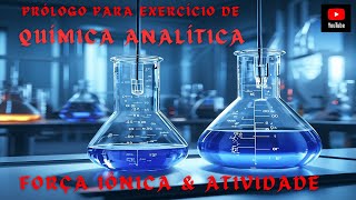 Prólogo da Letra A do Exercício de Química Analítica (Força Iônica & Atividade)