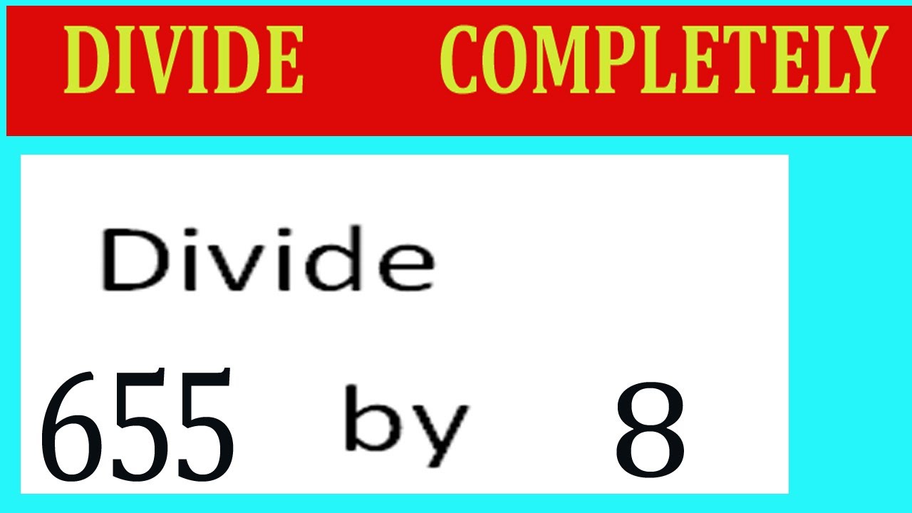 Divide 655 By 8 Divide Completely Youtube