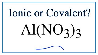 Is Al(NO3)3 (Aluminum nitrate) Ionic or Covalent?
