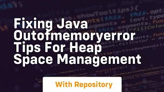 fixing java outofmemoryerror tips for heap space management