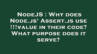 NodeJS : Why does Node.js' Assert.js use !!!value in their code? What purpose does it serve?
