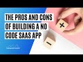 The Pros and Cons of Building a No Code SaaS App (is it for you?)