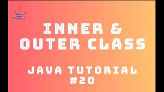 Java Tutorial 20 : Inner & Outer Classes