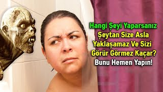 Hangi Şeyi Yaparsanız Şeytan Size Asla Yaklaşamaz Ve Sizi Görür Görmez Kaçar? Bunu Hemen Yapın!