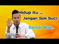 Hidup itu jangan sok suci..biasa saja  |  pengajian gus baha