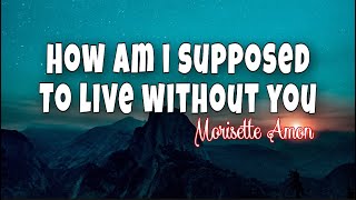 MORISETTE AMON - HOW AM I SUPPOSED TO LIVE WITHOUT YOU (LYRICS)