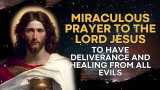 PRAYER TO THE LORD JESUS TO HAVE DELIVERANCE AND HEALING FROM ALL EVILS