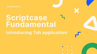 Scriptcase Fundamental Course - 8.1 Introducing Tab application