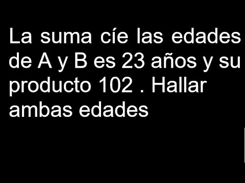 La Suma De Las Edades De A Y B Es 23 Años Y Su Producto 102 . Hallar ...