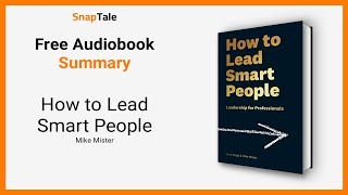 How to Lead Smart People by Mike Mister: 8 Minute Summary