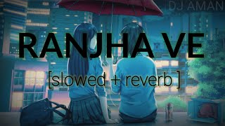 Raanjhana Ve - (Slowed + Reverb) Antara Mitra & Soham Naik | Latest new Love Songs 2022 | D J   AMAN