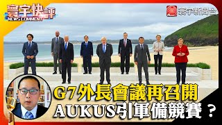 【葉耀元快評】G7外長會議再召開 AUKUS引軍備競賽？ #寰宇快評 #NewsComment @globalnewstw