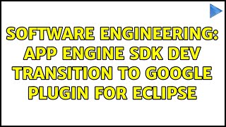 Software Engineering: App Engine SDK Dev transition to Google Plugin for Eclipse