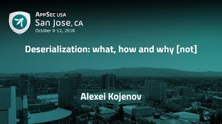 Deserialization: what, how and why [not] - Alexei Kojenov - AppSecUSA 2018