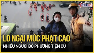 Lo ngại mức phạt “khủng”, nhiều người sẵn sàng bỏ phương tiện khi vi phạm giao thông | VietNamNet