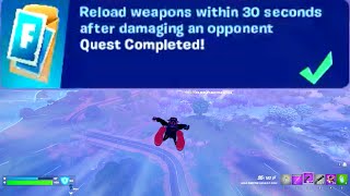 Reload weapons within 30 seconds after damaging an opponent Fortnite