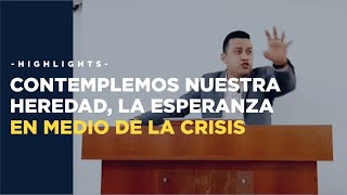 Contemplemos nuestra heredad, la esperanza en medio de la Crisis | Highlights