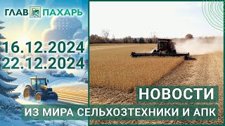 Новости из мира сельхозтехники и АПК. Итоги недели 16.12.2024 - 22.12.2024