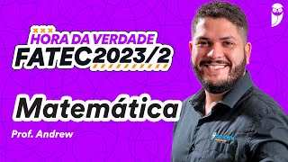 Hora da Verdade FATEC 2023.2 - Matemática - Prof. Andrew Cazemiro